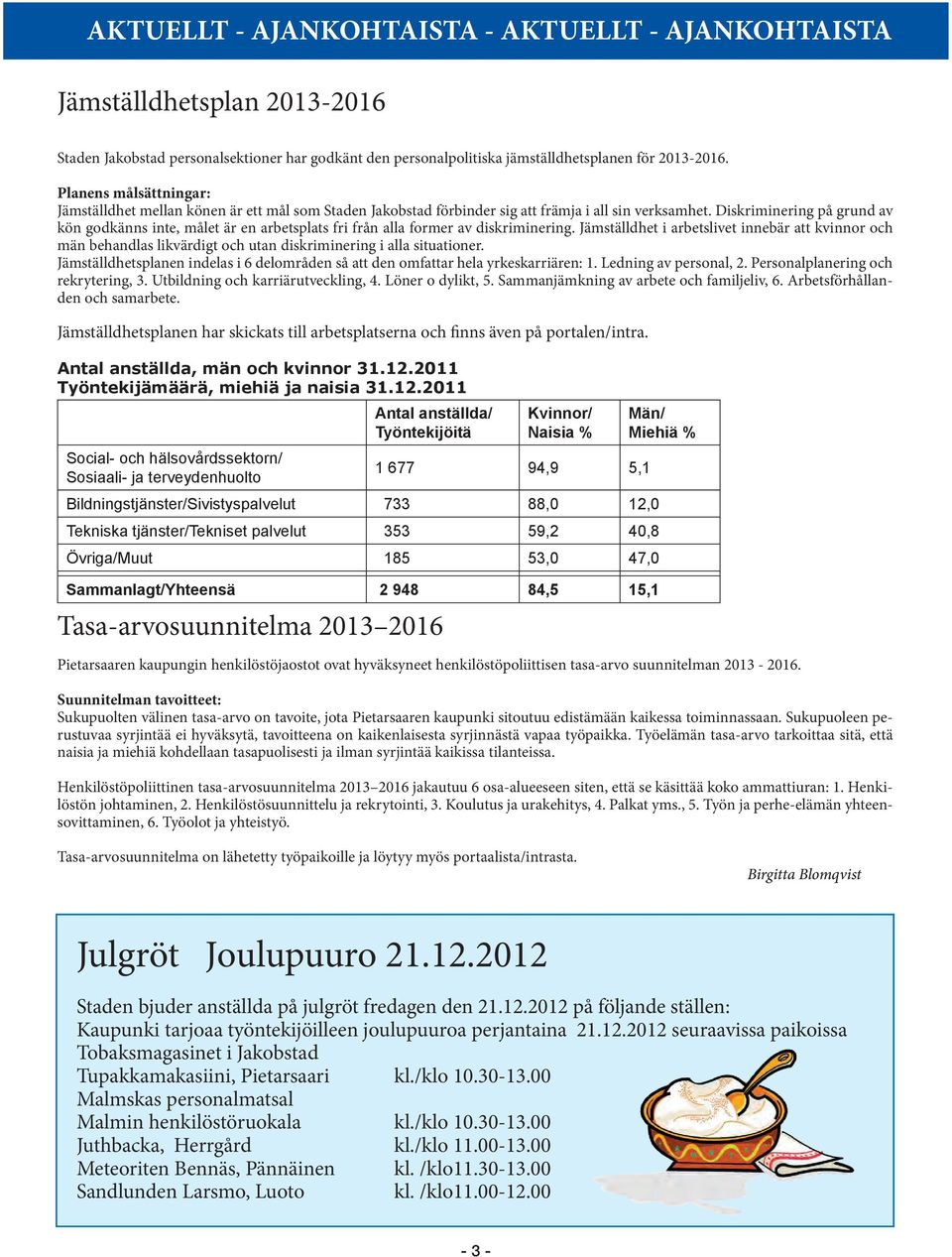 Diskriminering på grund av kön godkänns inte, målet är en arbetsplats fri från alla former av diskriminering.