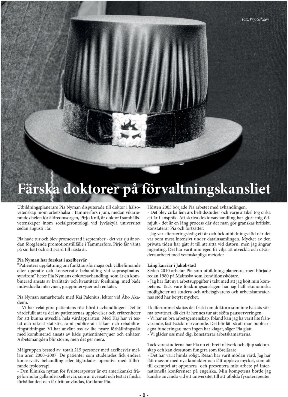 Pia hade tur och blev promoverad i september - det var sju år sedan föregående promotionstillfälle i Tammerfors. Pirjo får vänta på sin hatt och sitt svärd till nästa år.