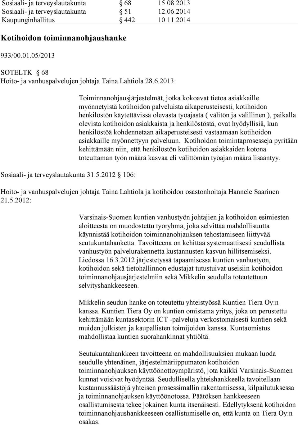 2012 106: Toiminnanohjausjärjestelmät, jotka kokoavat tietoa asiakkaille myönnetyistä kotihoidon palveluista aikaperusteisesti, kotihoidon henkilöstön käytettävissä olevasta työajasta ( välitön ja