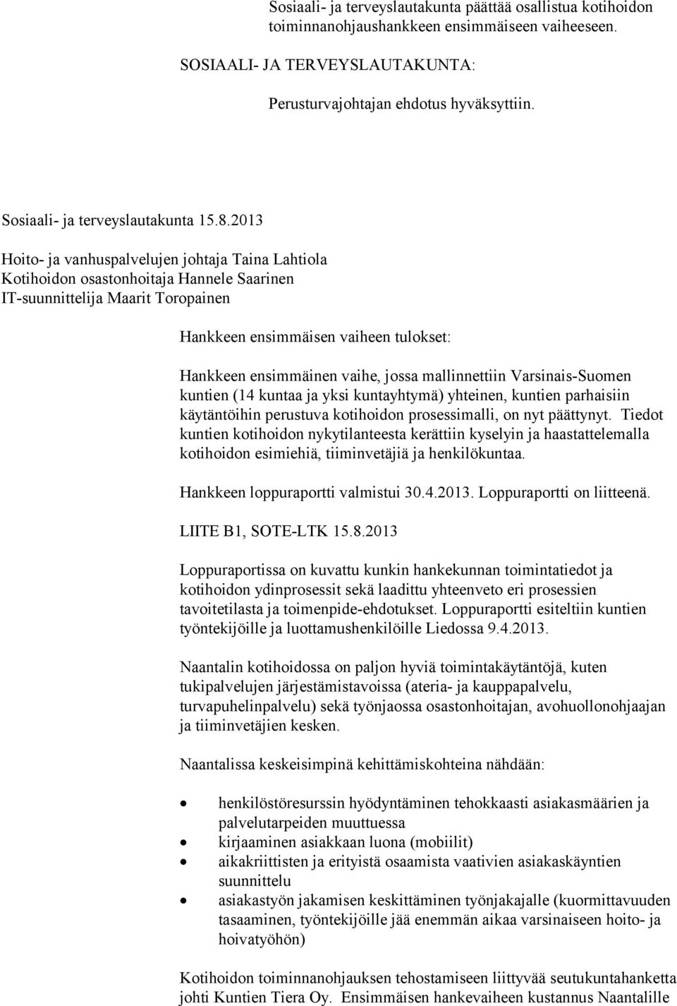 2013 Hoito- ja vanhuspalvelujen johtaja Taina Lahtiola Kotihoidon osastonhoitaja Hannele Saarinen IT-suunnittelija Maarit Toropainen Hankkeen ensimmäisen vaiheen tulokset: Hankkeen ensimmäinen vaihe,