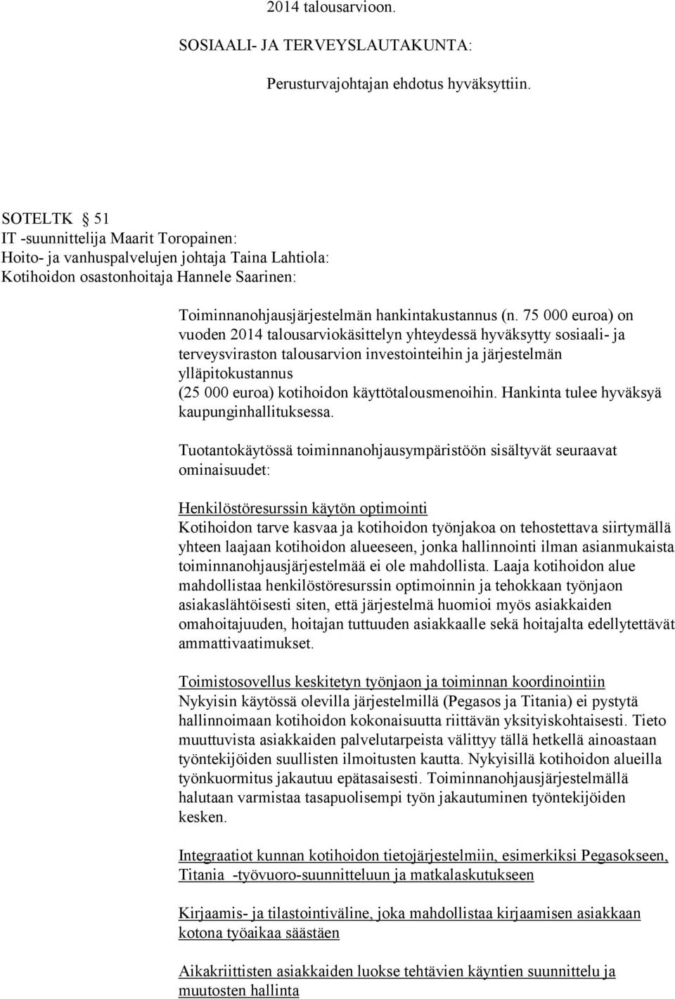 75 000 euroa) on vuoden 2014 talousarviokäsittelyn yhteydessä hyväksytty sosiaali- ja terveysviraston talousarvion investointeihin ja järjestelmän ylläpitokustannus (25 000 euroa) kotihoidon