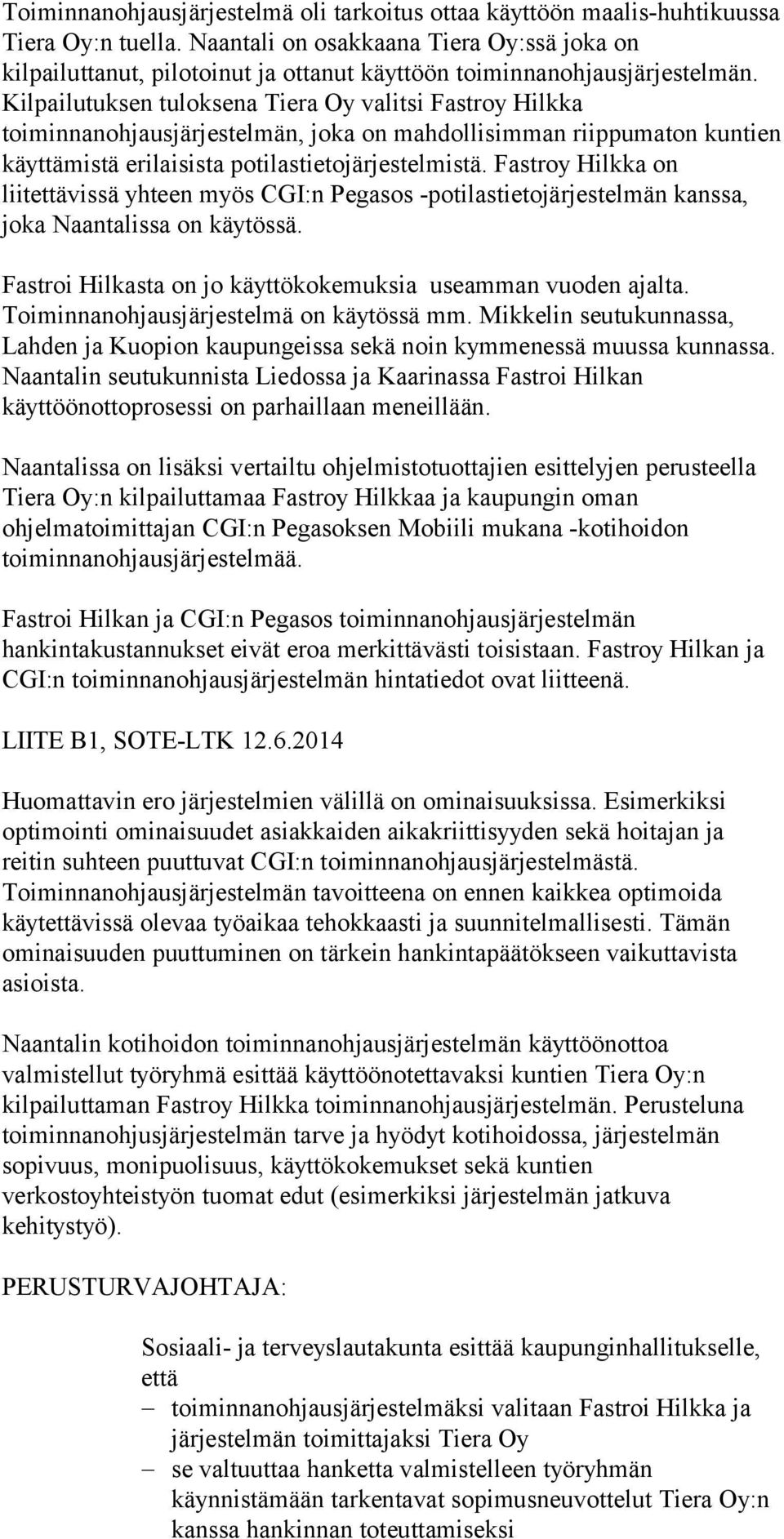 Kilpailutuksen tuloksena Tiera Oy valitsi Fastroy Hilkka toiminnanohjausjärjestelmän, joka on mahdollisimman riippumaton kuntien käyttämistä erilaisista potilastietojärjestelmistä.