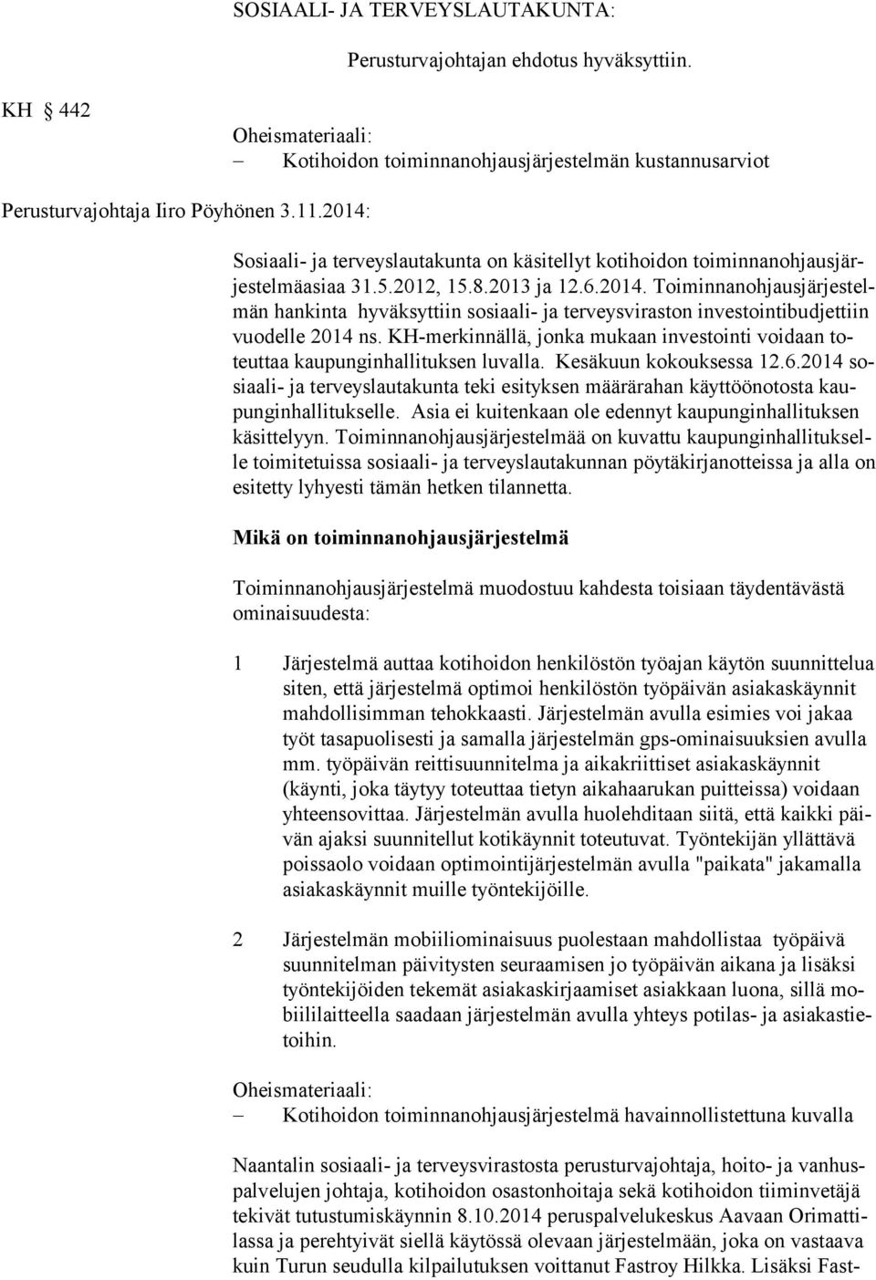 KH-merkinnällä, jonka mukaan investointi voidaan toteuttaa kaupunginhallituksen luvalla. Kesäkuun kokouksessa 12.6.