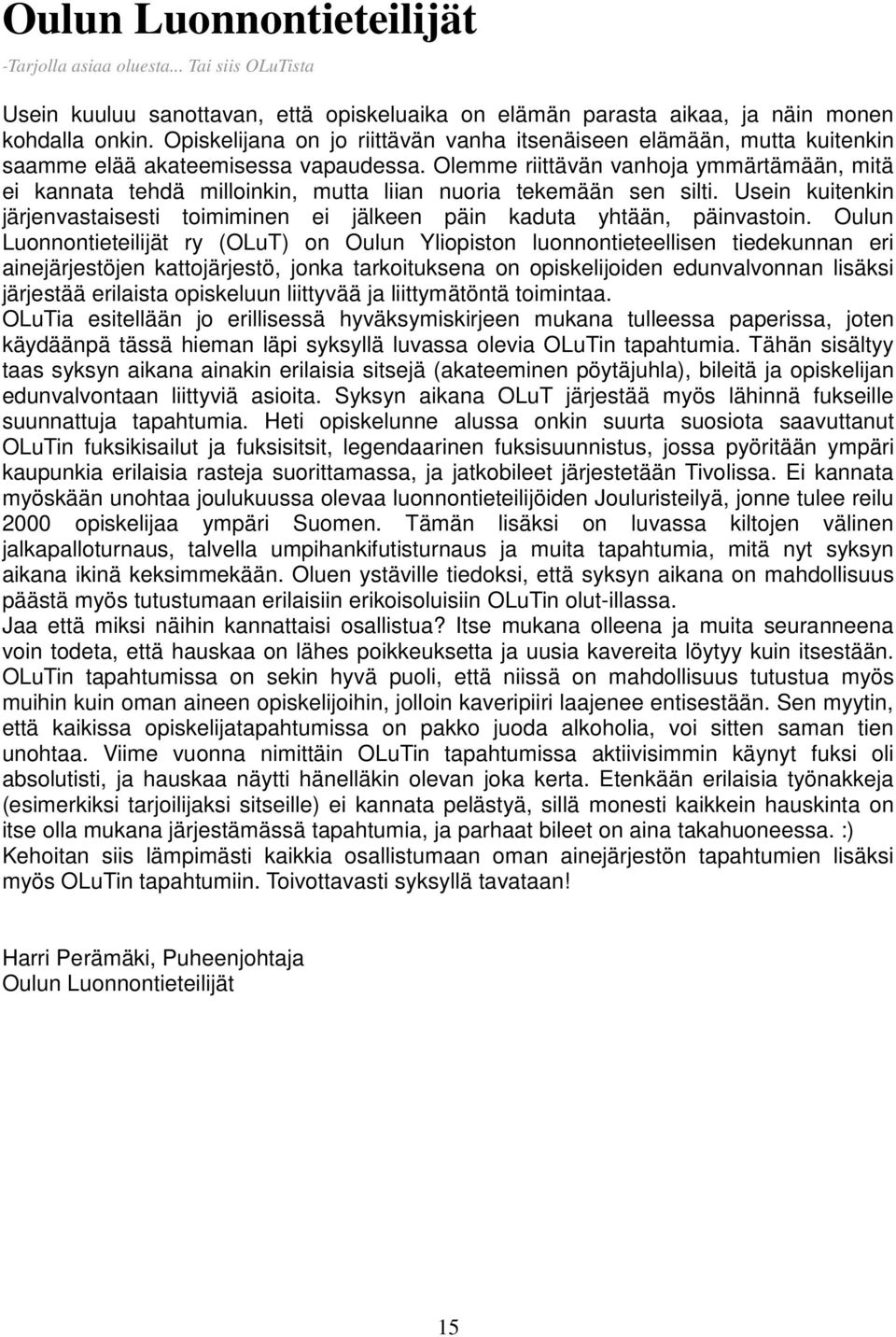 Olemme riittävän vanhoja ymmärtämään, mitä ei kannata tehdä milloinkin, mutta liian nuoria tekemään sen silti. Usein kuitenkin järjenvastaisesti toimiminen ei jälkeen päin kaduta yhtään, päinvastoin.