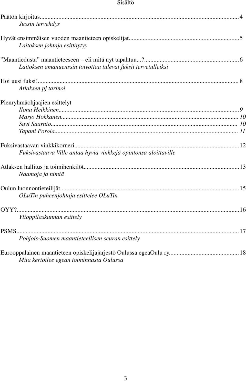 .. 10 Tapani Porola... 11 Fuksivastaavan vinkkikorneri...12 Fuksivastaava Ville antaa hyviä vinkkejä opintonsa aloittaville Atlaksen hallitus ja toimihenkilöt.
