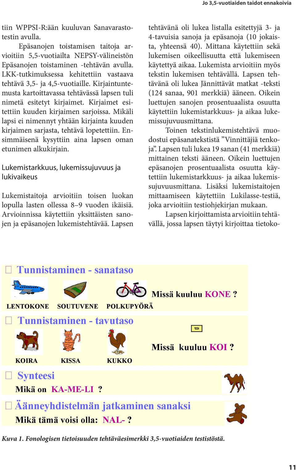 Kirjaintuntemusta kartoittavassa tehtävässä lapsen tuli nimetä esitetyt kirjaimet. Kirjaimet esitettiin kuuden kirjaimen sarjoissa.