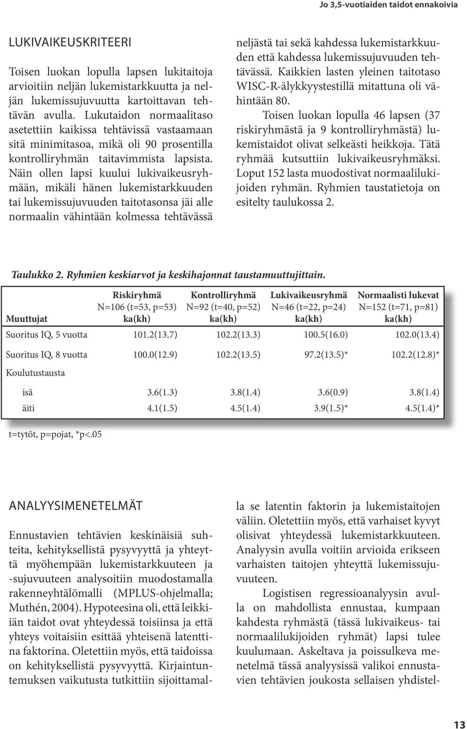 Näin ollen lapsi kuului lukivaikeusryhmään, mikäli hänen lukemistarkkuuden tai lukemissujuvuuden taitotasonsa jäi alle normaalin vähintään kolmessa tehtävässä neljästä tai sekä kahdessa