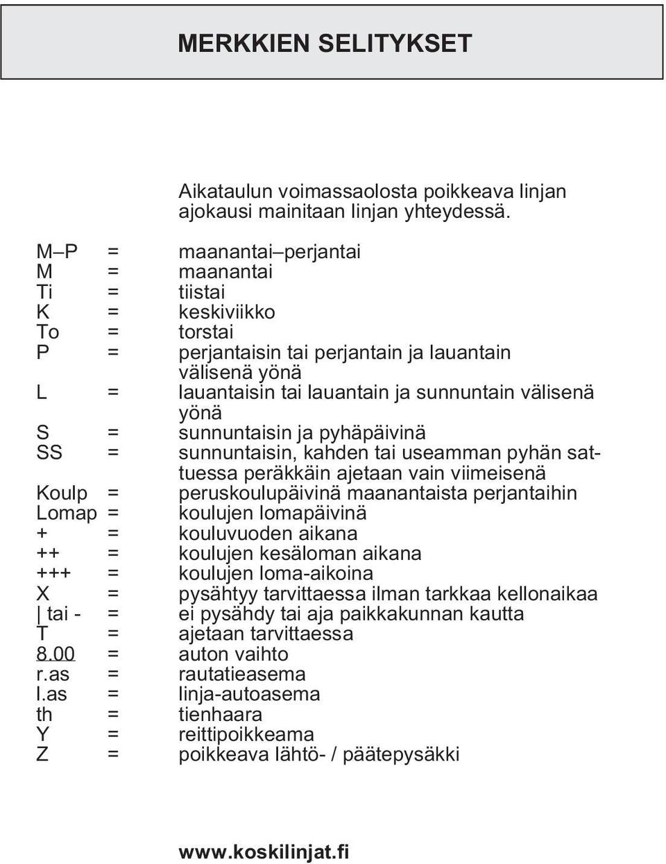 S = sunnuntaisin ja pyhäpäivinä SS = sunnuntaisin, kahden tai useamman pyhän sattuessa peräkkäin ajetaan vain viimeisenä Koulp = peruskoulupäivinä maanantaista perjantaihin Lomap = koulujen