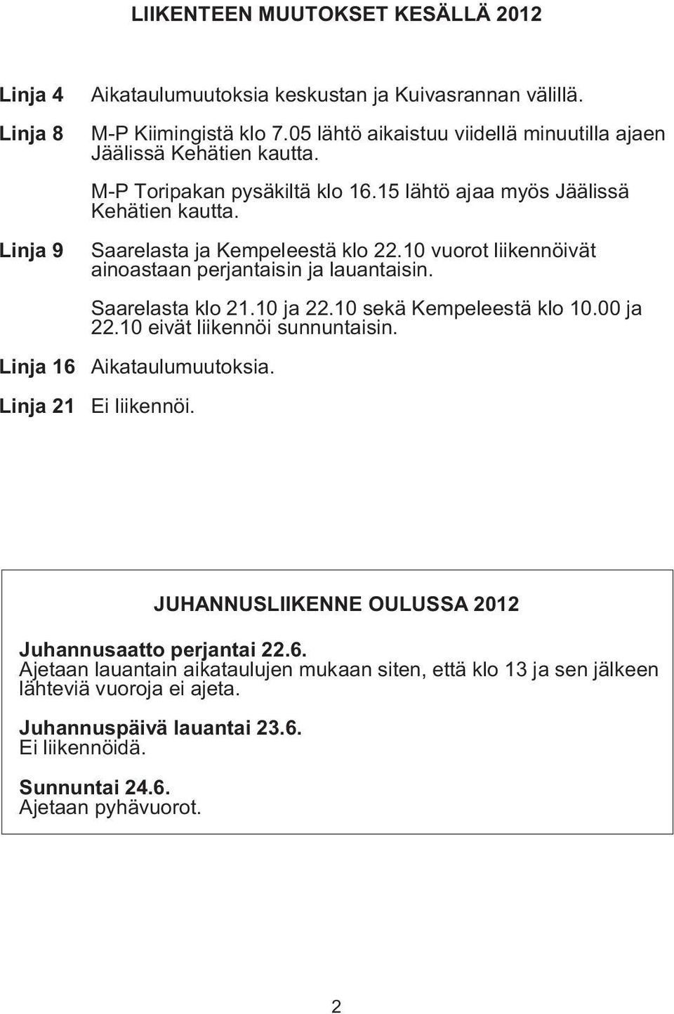 10 vuorot liikennöivät ainoastaan perjantaisin ja lauantaisin. Saarelasta klo 21.10 ja 22.10 sekä Kempeleestä klo 10.00 ja 22.10 eivät liikennöi sunnuntaisin. Aikataulumuutoksia. Ei liikennöi.