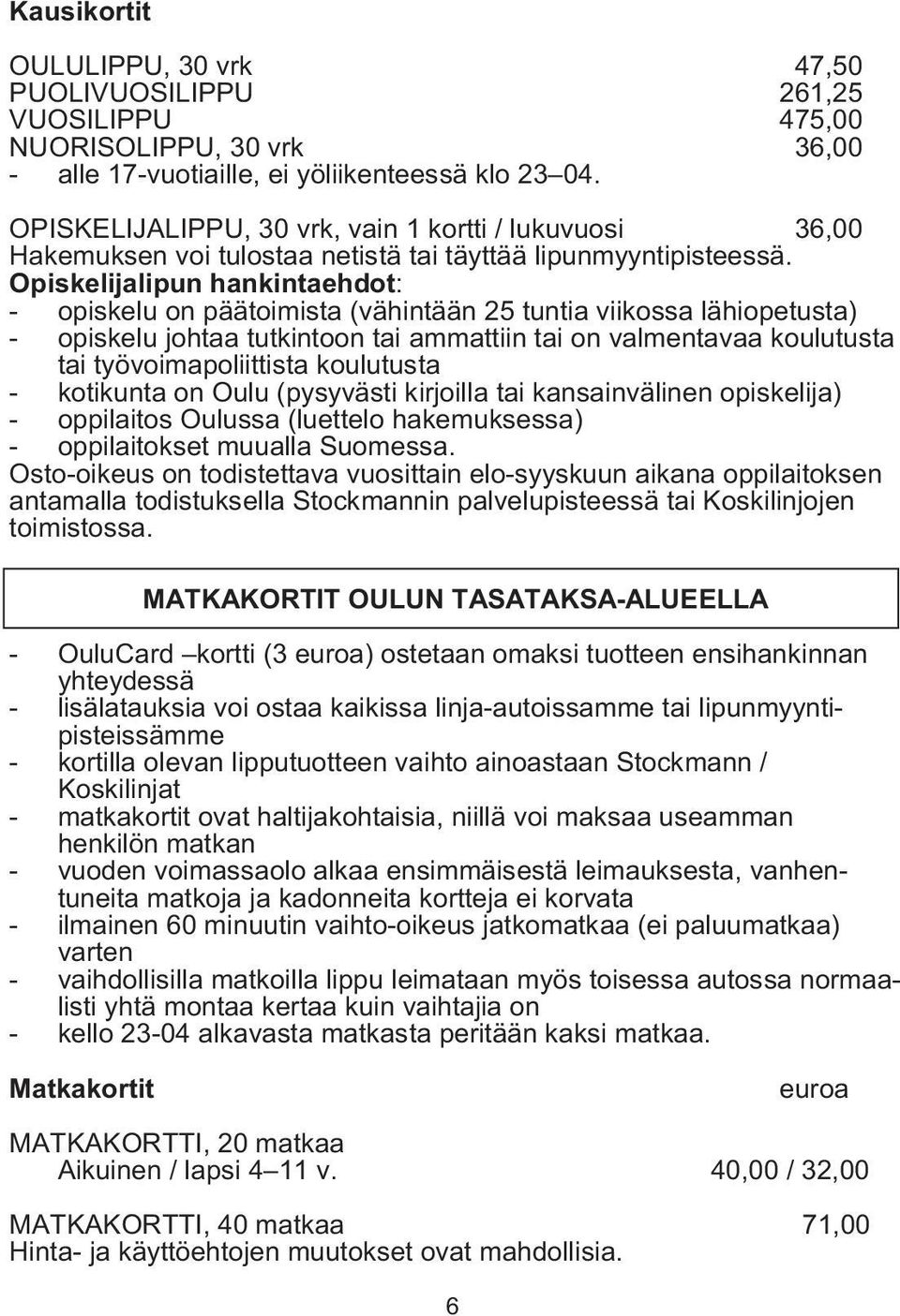 Opiskelijalipun hankintaehdot: - opiskelu on päätoimista (vähintään 25 tuntia viikossa lähiopetusta) - opiskelu johtaa tutkintoon tai ammattiin tai on valmentavaa koulutusta tai työvoimapoliittista