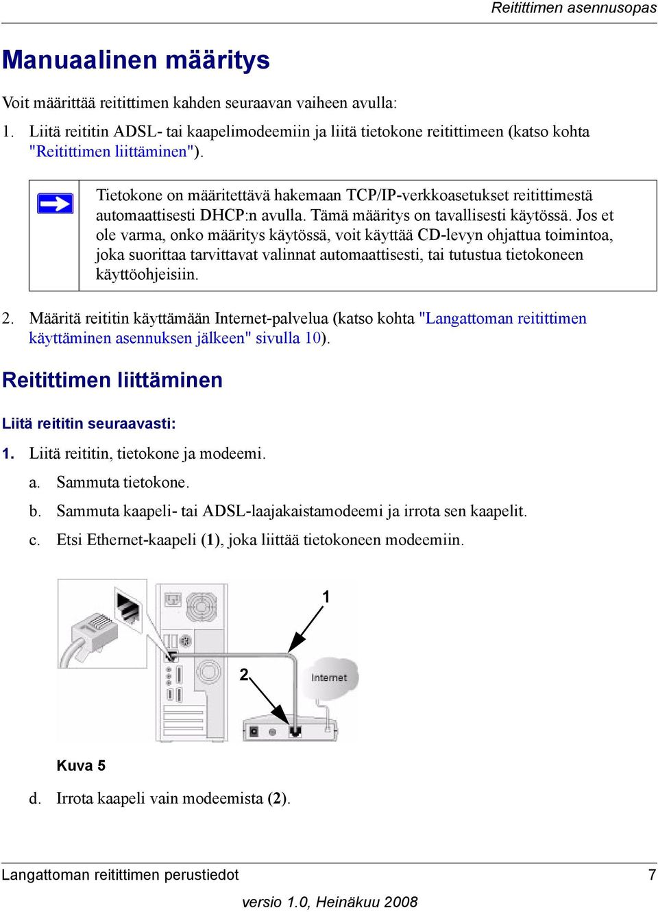 Määritä reititin käyttämään Internet-palvelua (katso kohta "Langattoman reitittimen käyttäminen asennuksen jälkeen" sivulla 10).