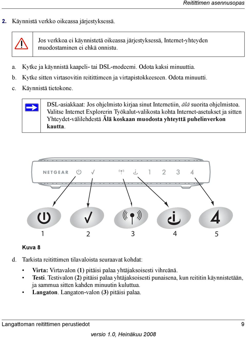 DSL-asiakkaat: Jos ohjelmisto kirjaa sinut Internetiin, älä suorita ohjelmistoa.