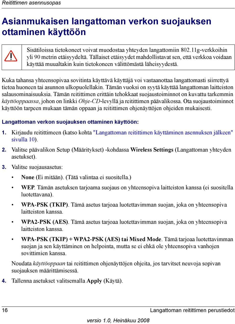 Kuka tahansa yhteensopivaa sovitinta käyttävä käyttäjä voi vastaanottaa langattomasti siirrettyä tietoa huoneen tai asunnon ulkopuolellakin.