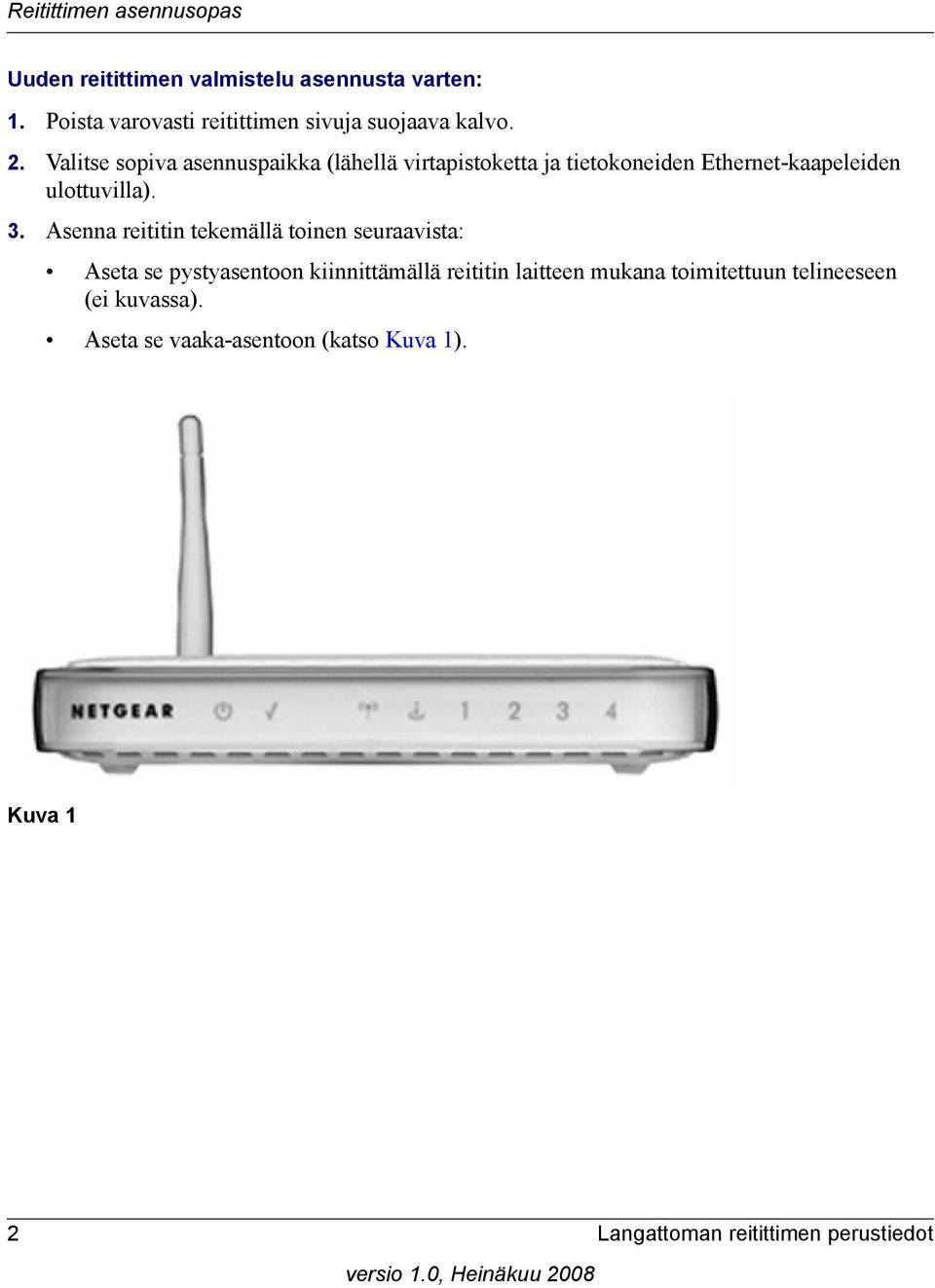 Valitse sopiva asennuspaikka (lähellä virtapistoketta ja tietokoneiden Ethernet-kaapeleiden ulottuvilla). 3.