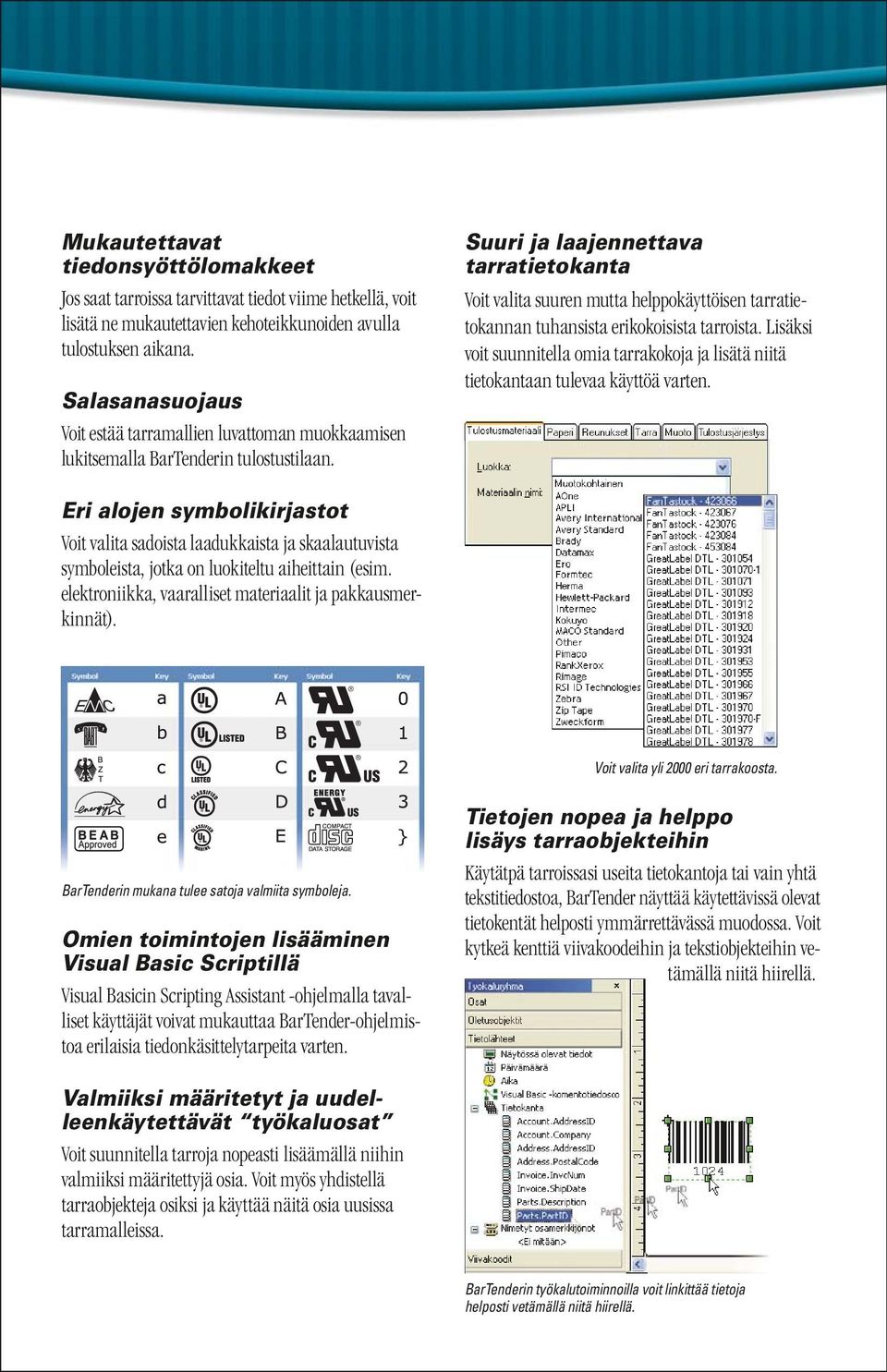 Suuri ja laajennettava tarratietokanta Voit valita suuren mutta helppokäyttöisen tarratietokannan tuhansista erikokoisista tarroista.