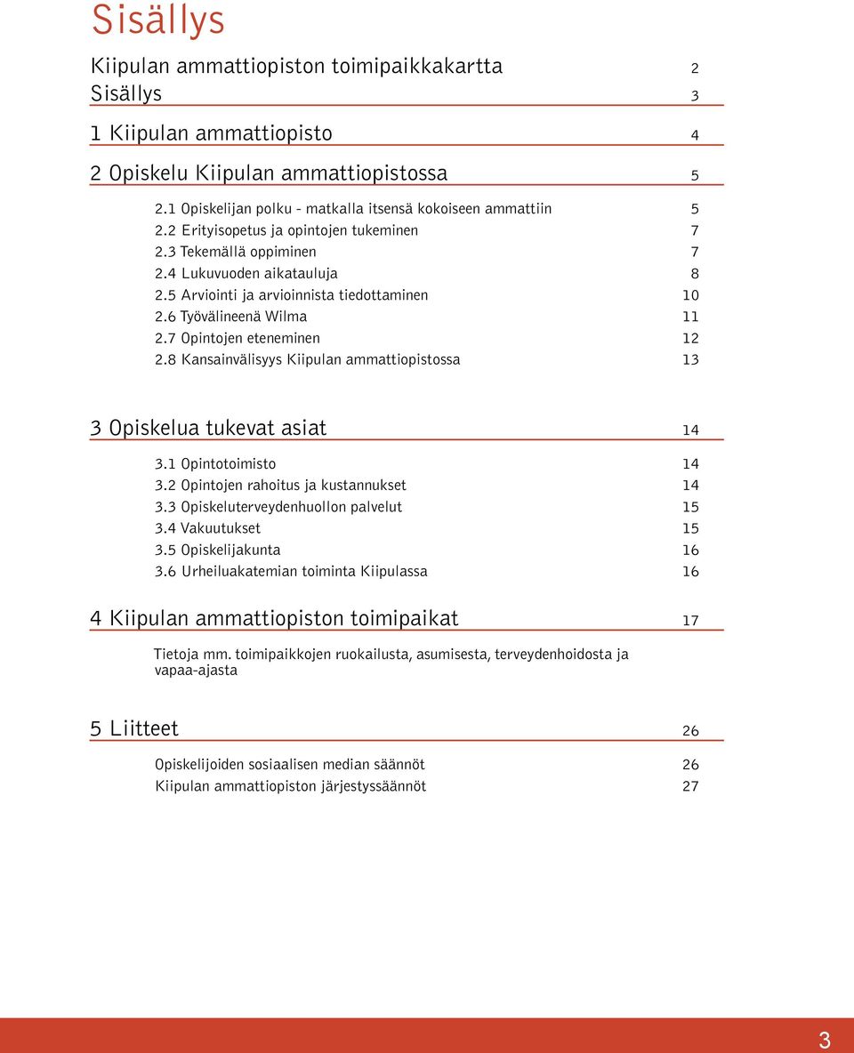 8 Kansainvälisyys Kiipulan ammattiopistossa 13 3 Opiskelua tukevat asiat 14 3.1 Opintotoimisto 14 3.2 Opintojen rahoitus ja kustannukset 14 3.3 Opiskeluterveydenhuollon palvelut 15 3.