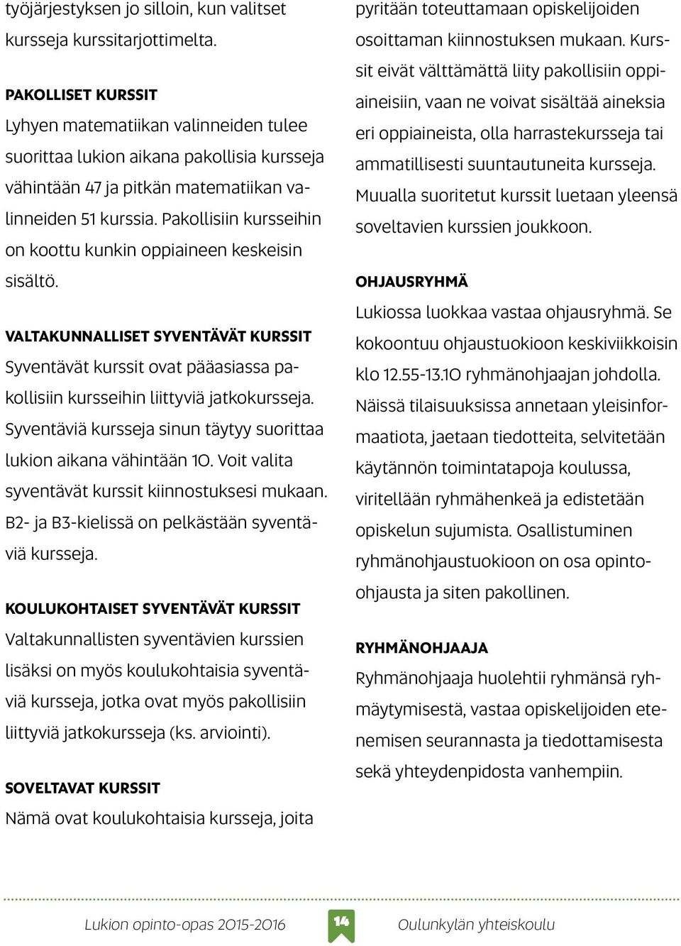 Pakollisiin kursseihin on koottu kunkin oppiaineen keskeisin sisältö. Valtakunnalliset syventävät kurssit Syventävät kurssit ovat pääasiassa pakollisiin kursseihin liittyviä jatkokursseja.