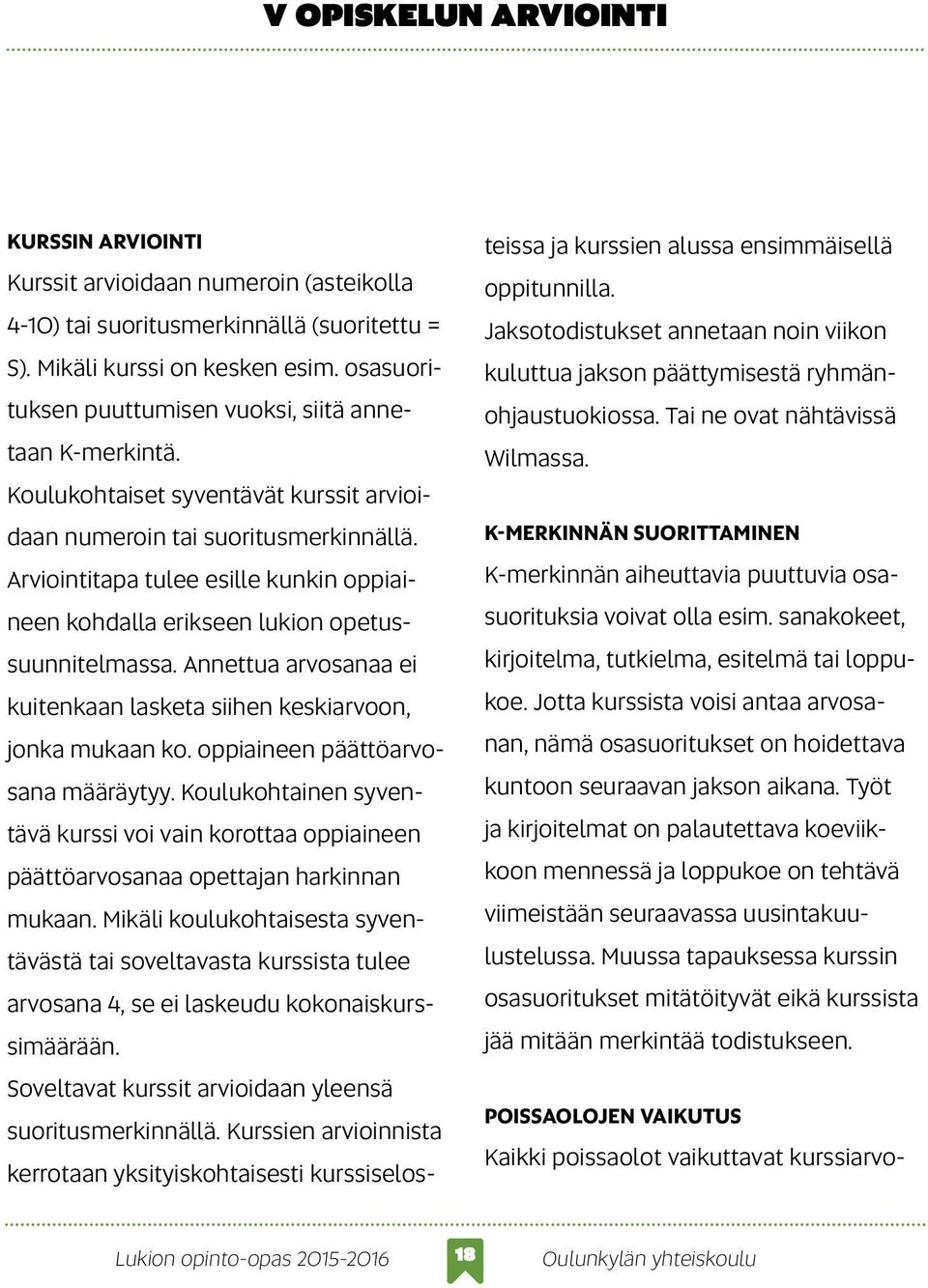 Arviointitapa tulee esille kunkin oppiaineen kohdalla erikseen lukion opetussuunnitelmassa. Annettua arvosanaa ei kuitenkaan lasketa siihen keskiarvoon, jonka mukaan ko.