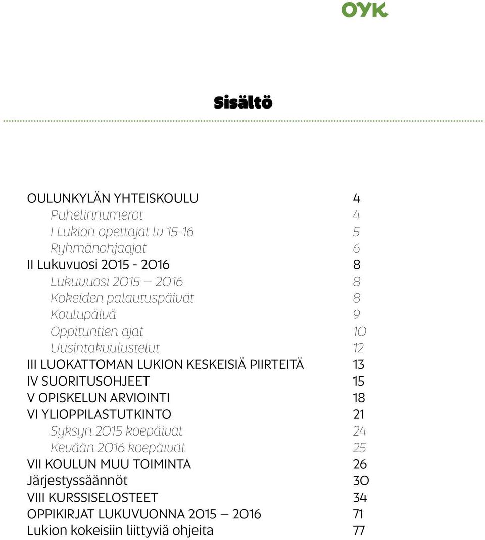 PIIRTEITÄ 13 IV SUORITUSOHJEET 15 V OPISKELUN ARVIOINTI 18 VI YLIOPPILASTUTKINTO 21 Syksyn 2015 koepäivät 24 Kevään 2016 koepäivät 25