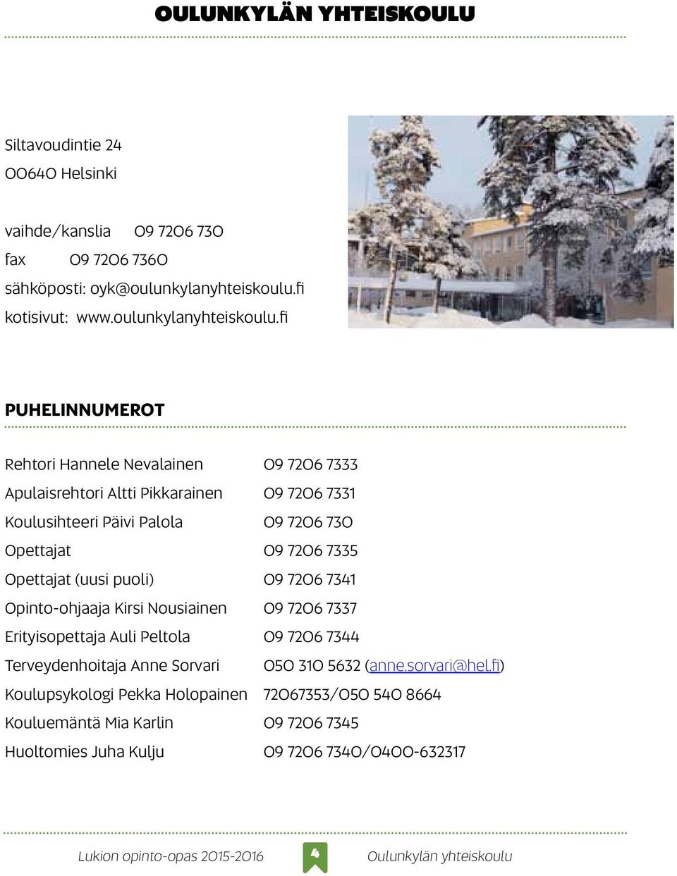 fi Puhelinnumerot Rehtori Hannele Nevalainen 09 7206 7333 Apulaisrehtori Altti Pikkarainen 09 7206 7331 Koulusihteeri Päivi Palola 09 7206 730 Opettajat 09 7206 7335