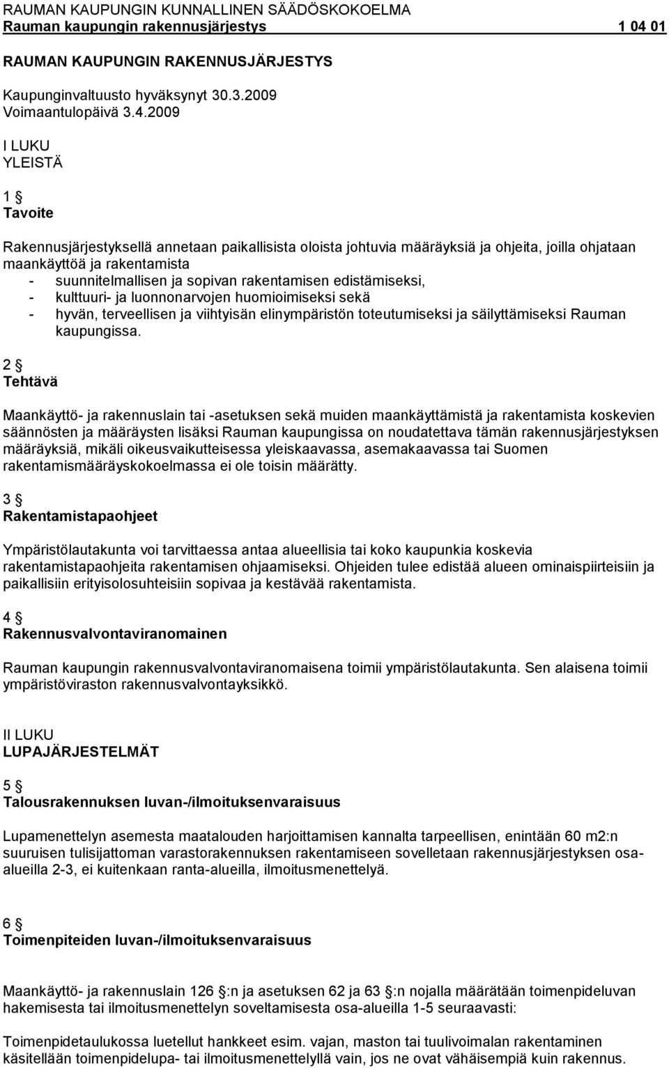 rakentamisen edistämiseksi, kulttuuri ja luonnonarvojen huomioimiseksi sekä hyvän, terveellisen ja viihtyisän elinympäristön toteutumiseksi ja säilyttämiseksi Rauman kaupungissa.