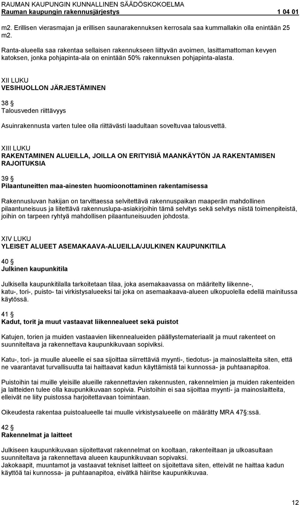 XII LUKU VESIHUOLLON JÄRJESTÄMINEN 38 Talousveden riittävyys Asuinrakennusta varten tulee olla riittävästi laadultaan soveltuvaa talousvettä.