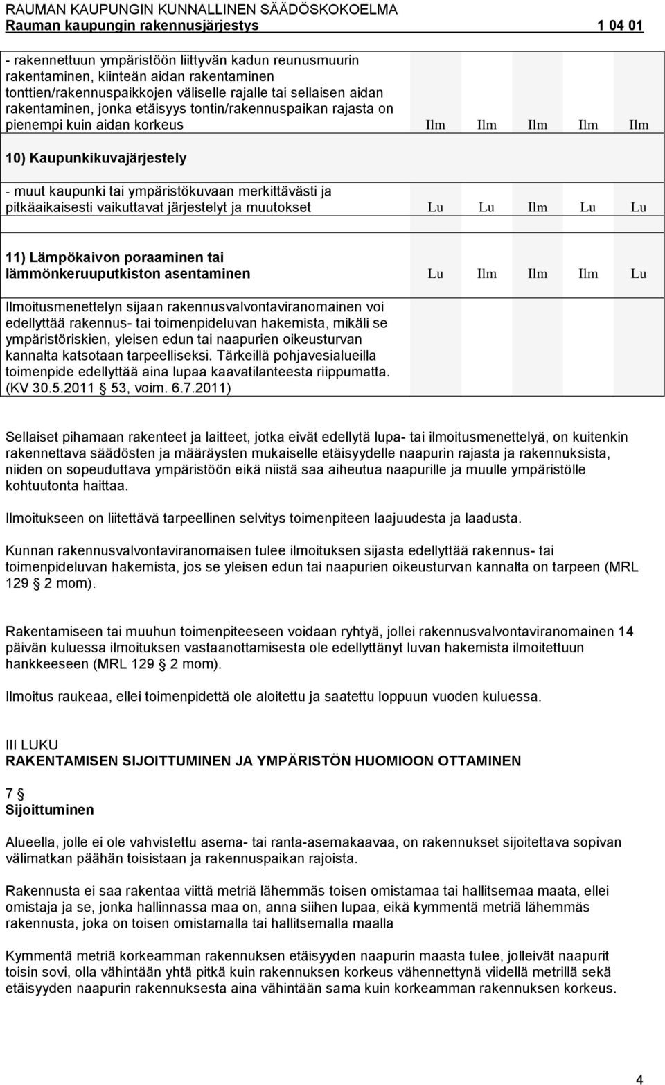 Lämpökaivon poraaminen tai lämmönkeruuputkiston asentaminen oitusmenettelyn sijaan rakennusvalvontaviranomainen voi edellyttää rakennus tai toimenpideluvan hakemista, mikäli se ympäristöriskien,