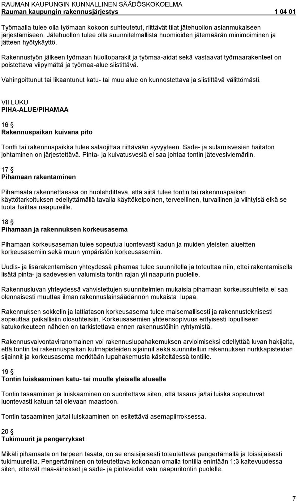 Rakennustyön jälkeen työmaan huoltoparakit ja työmaaaidat sekä vastaavat työmaarakenteet on poistettava viipymättä ja työmaaalue siistittävä.