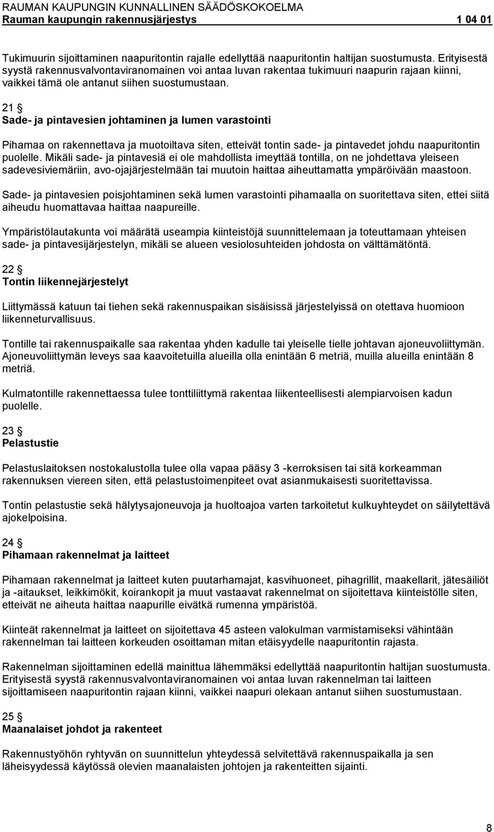 21 Sade ja pintavesien johtaminen ja lumen varastointi Pihamaa on rakennettava ja muotoiltava siten, etteivät tontin sade ja pintavedet johdu naapuritontin puolelle.