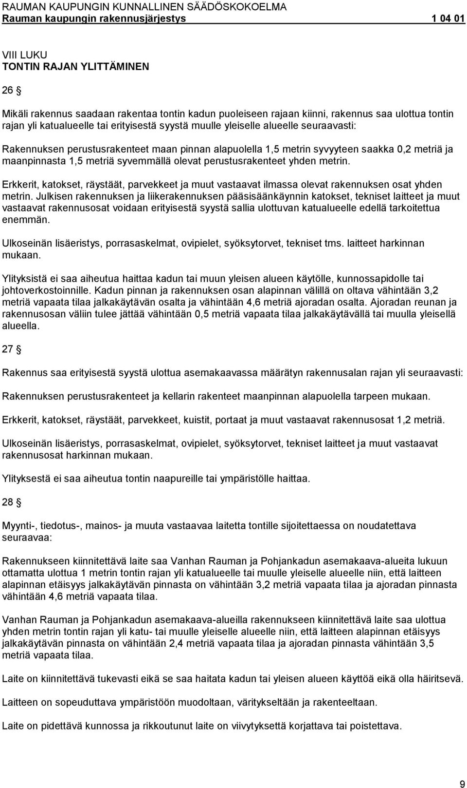 metrin. Erkkerit, katokset, räystäät, parvekkeet ja muut vastaavat ilmassa olevat rakennuksen osat yhden metrin.