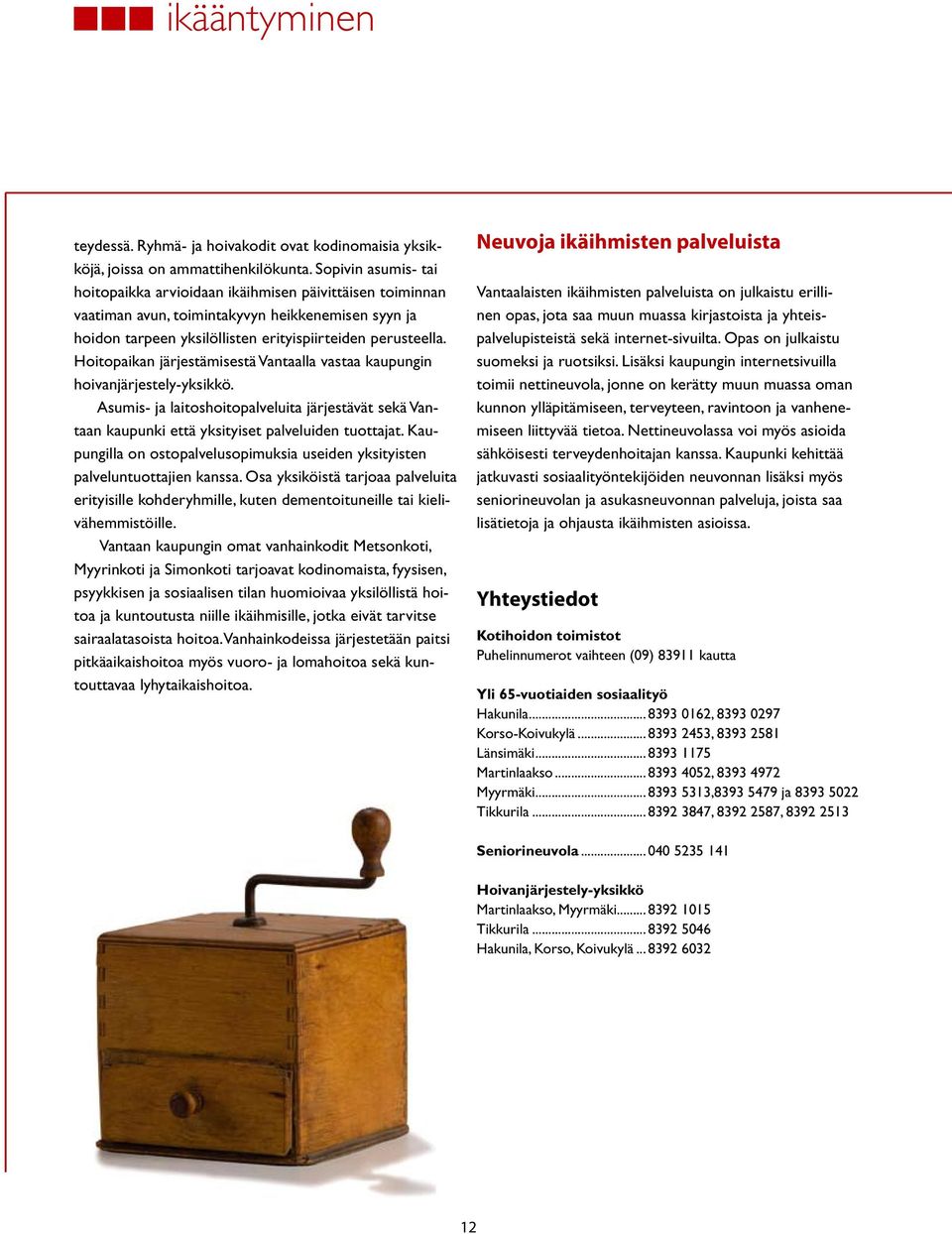 Hoitopaikan järjestämisestä Vantaalla vastaa kaupungin hoivanjärjestely-yksikkö. Asumis- ja laitoshoitopalveluita järjestävät sekä Vantaan kaupunki että yksityiset palveluiden tuottajat.