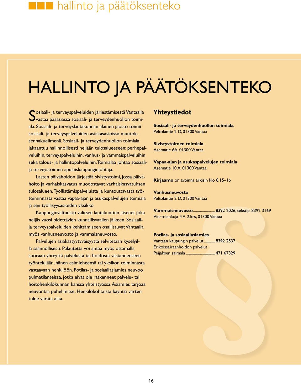 Sosiaali- ja terveydenhuollon toimiala jakaantuu hallinnollisesti neljään tulosalueeseen: perhepalveluihin, terveyspalveluihin, vanhus- ja vammaispalveluihin sekä talous- ja hallintopalveluihin.