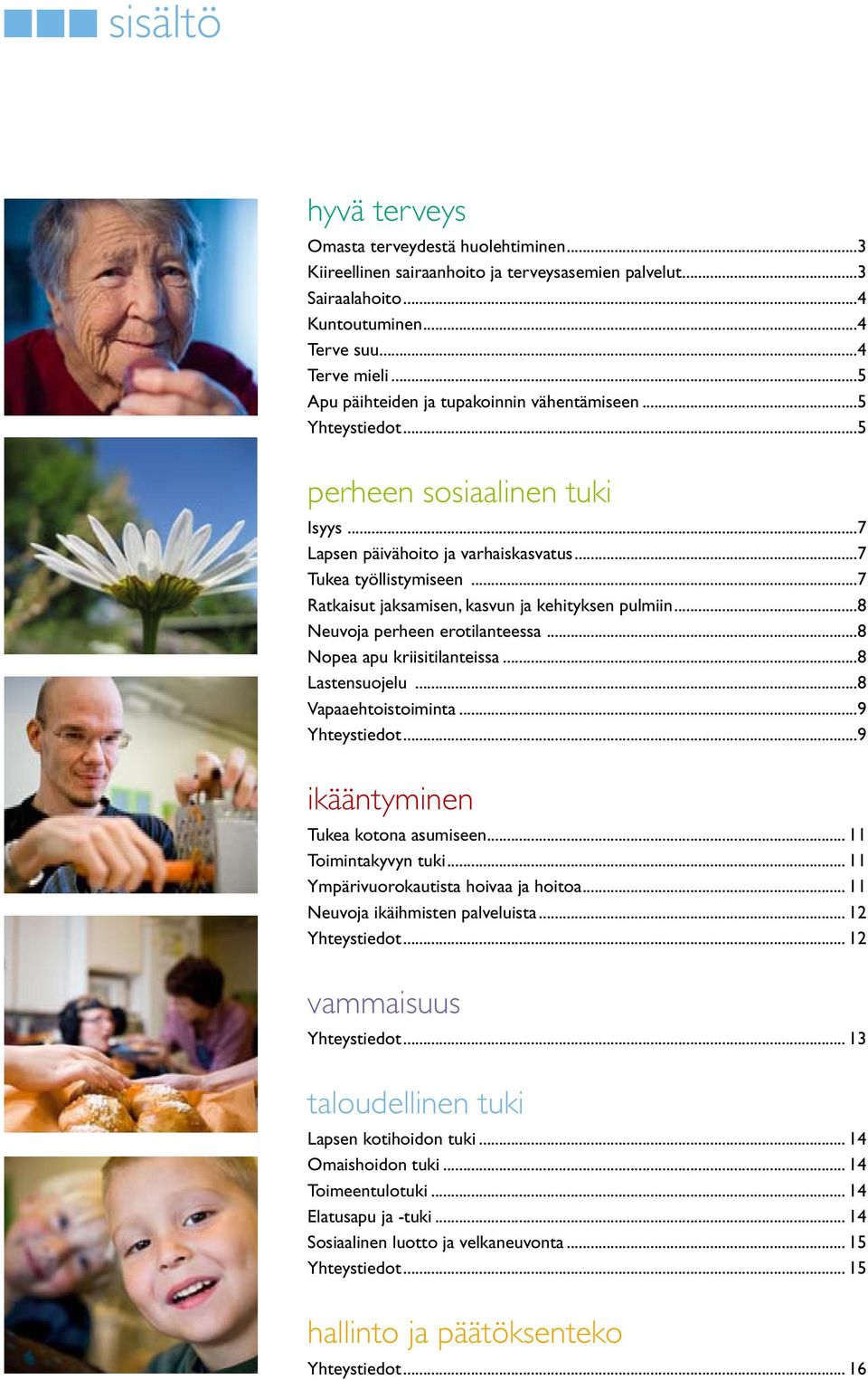 ..7 Ratkaisut jaksamisen, kasvun ja kehityksen pulmiin...8 Neuvoja perheen erotilanteessa...8 Nopea apu kriisitilanteissa...8 Lastensuojelu...8 Vapaaehtoistoiminta...9 Yhteystiedot.