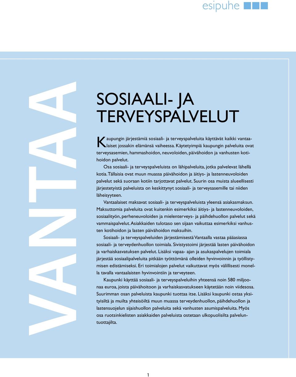 Osa sosiaali- ja terveyspalveluista on lähipalveluita, jotka palvelevat lähellä kotia.