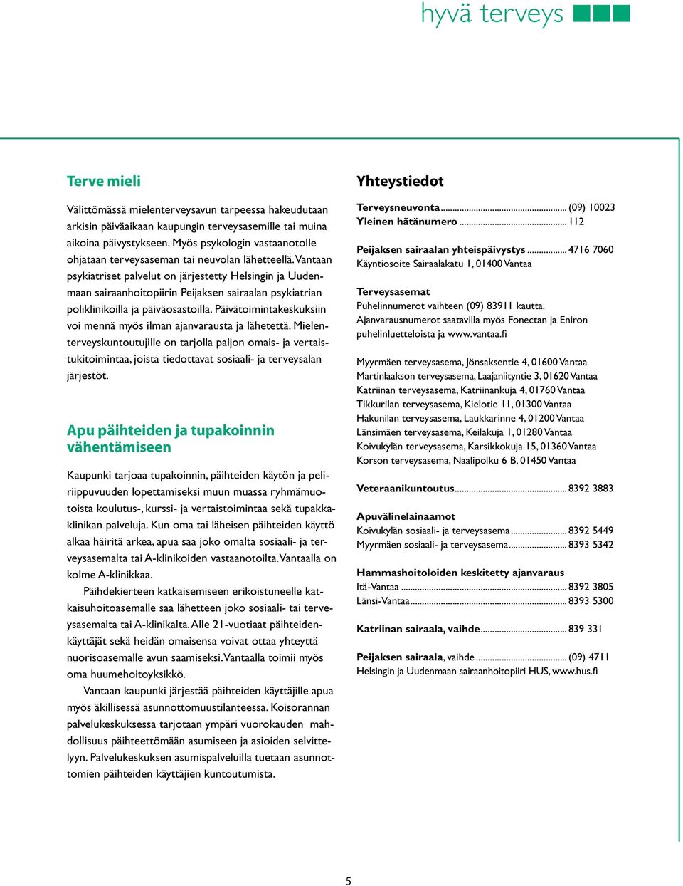 Vantaan psykiatriset palvelut on järjestetty Helsingin ja Uudenmaan sairaanhoitopiirin Peijaksen sairaalan psykiatrian poliklinikoilla ja päiväosastoilla.