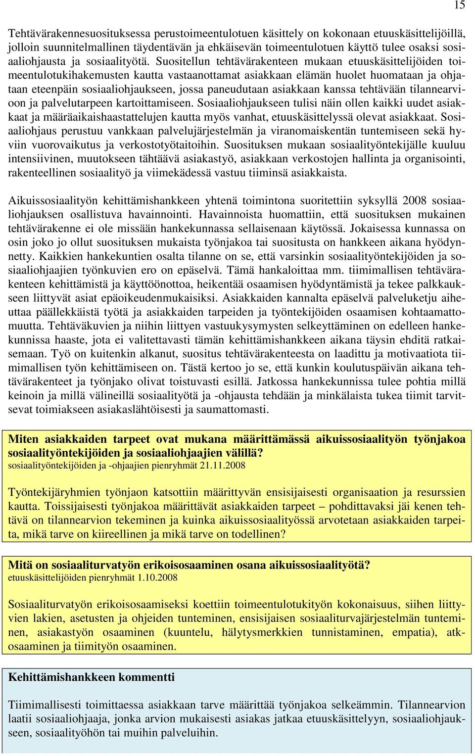 Suositellun tehtävärakenteen mukaan etuuskäsittelijöiden toimeentulotukihakemusten kautta vastaanottamat asiakkaan elämän huolet huomataan ja ohjataan eteenpäin sosiaaliohjaukseen, jossa paneudutaan