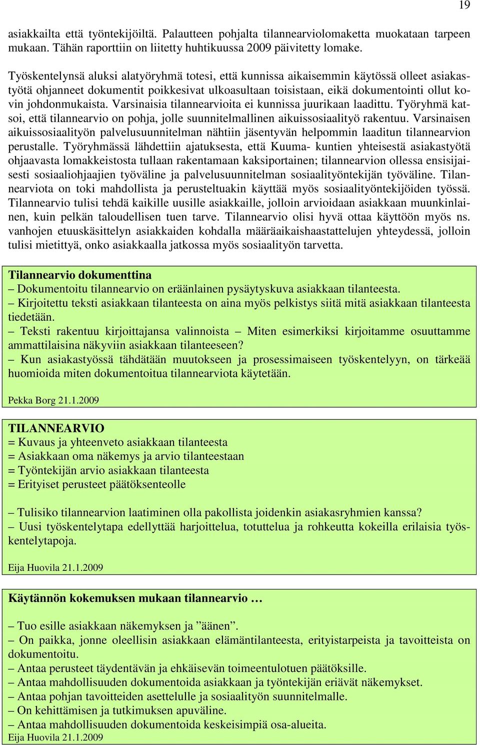 johdonmukaista. Varsinaisia tilannearvioita ei kunnissa juurikaan laadittu. Työryhmä katsoi, että tilannearvio on pohja, jolle suunnitelmallinen aikuissosiaalityö rakentuu.