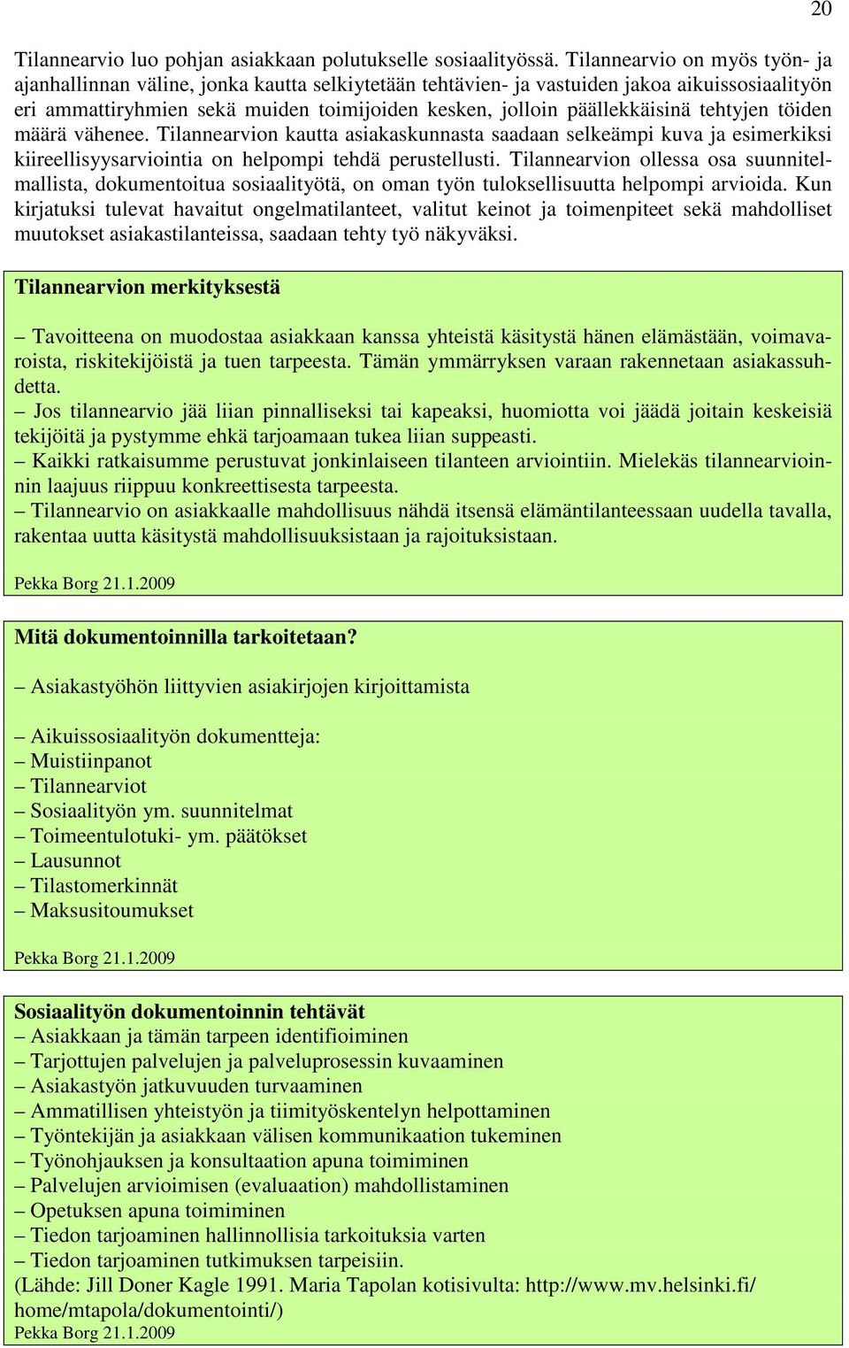 päällekkäisinä tehtyjen töiden määrä vähenee. Tilannearvion kautta asiakaskunnasta saadaan selkeämpi kuva ja esimerkiksi kiireellisyysarviointia on helpompi tehdä perustellusti.