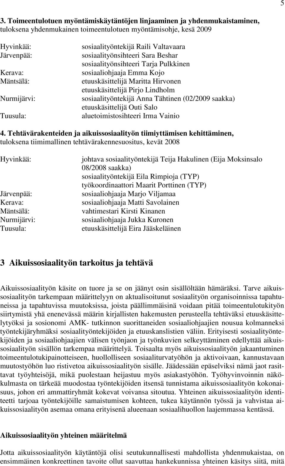 Lindholm sosiaalityöntekijä Anna Tähtinen (02/2009 saakka) etuuskäsittelijä Outi Salo aluetoimistosihteeri Irma Vainio 4.