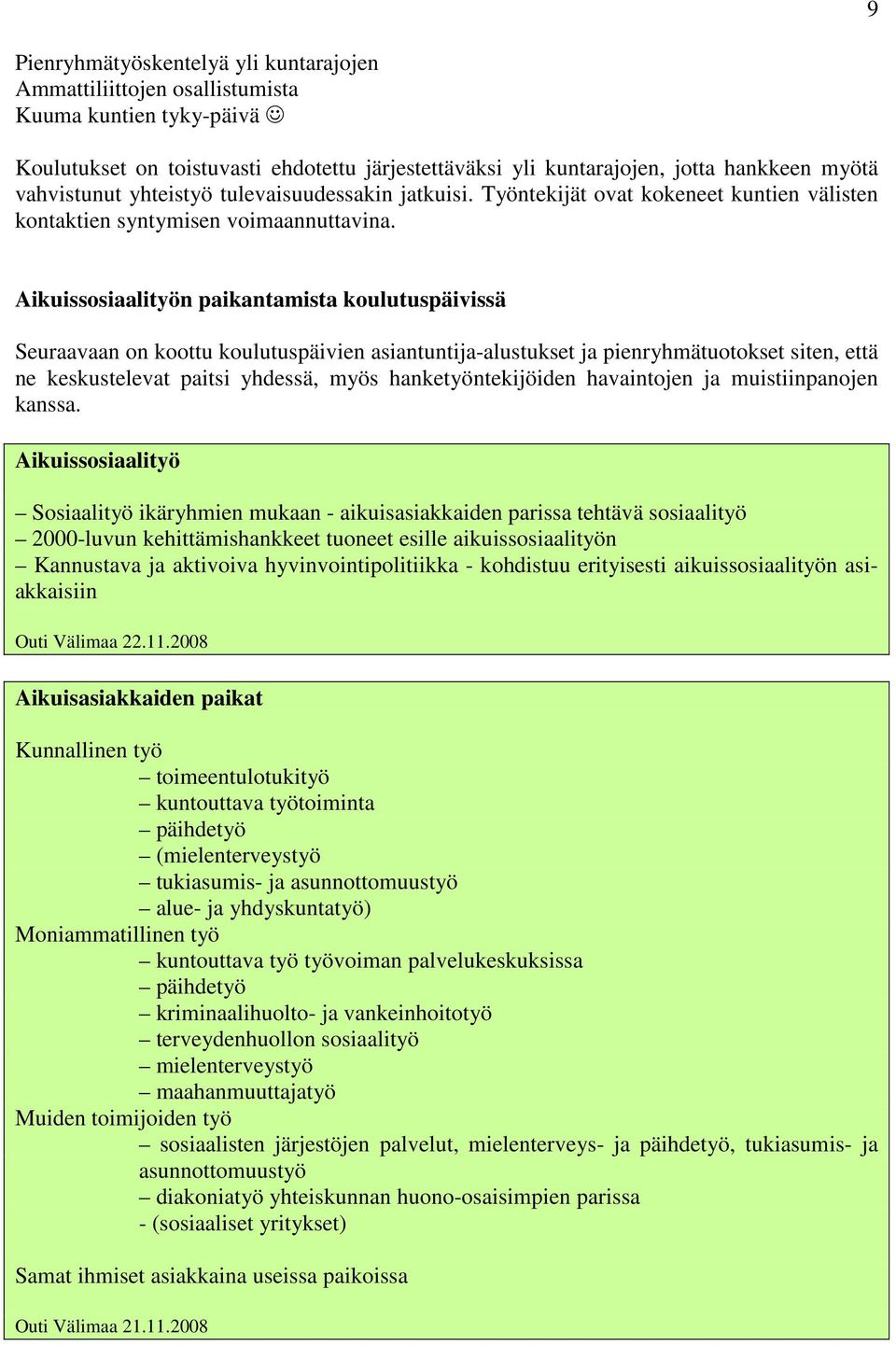 Aikuissosiaalityön paikantamista koulutuspäivissä Seuraavaan on koottu koulutuspäivien asiantuntija-alustukset ja pienryhmätuotokset siten, että ne keskustelevat paitsi yhdessä, myös