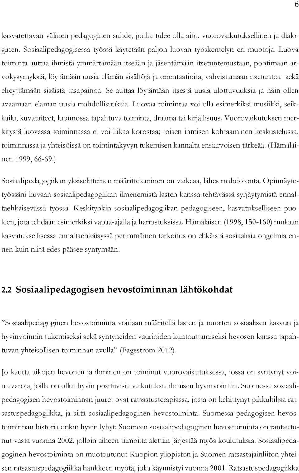 eheyttämään sisäistä tasapainoa. Se auttaa löytämään itsestä uusia ulottuvuuksia ja näin ollen avaamaan elämän uusia mahdollisuuksia.