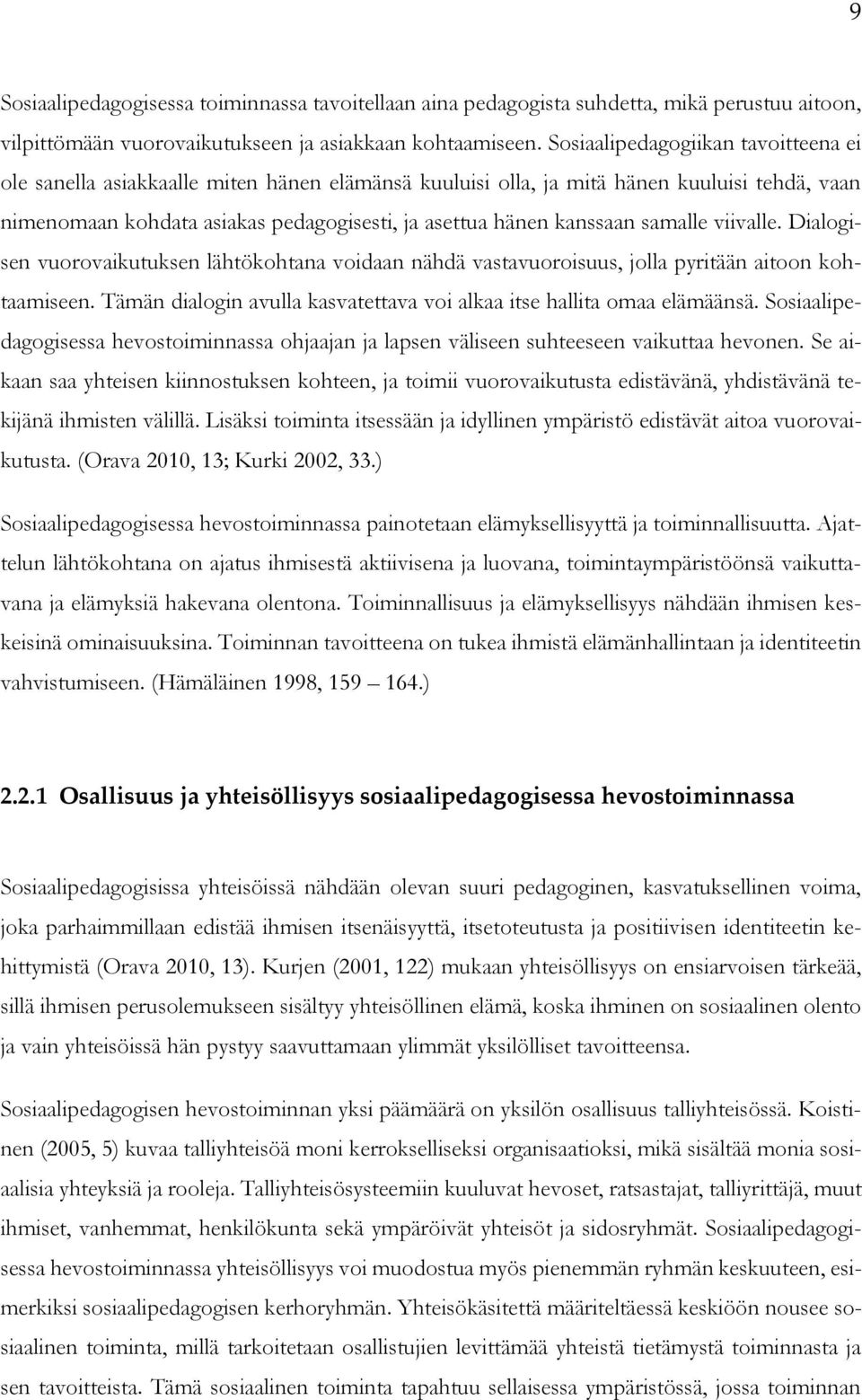 samalle viivalle. Dialogisen vuorovaikutuksen lähtökohtana voidaan nähdä vastavuoroisuus, jolla pyritään aitoon kohtaamiseen. Tämän dialogin avulla kasvatettava voi alkaa itse hallita omaa elämäänsä.