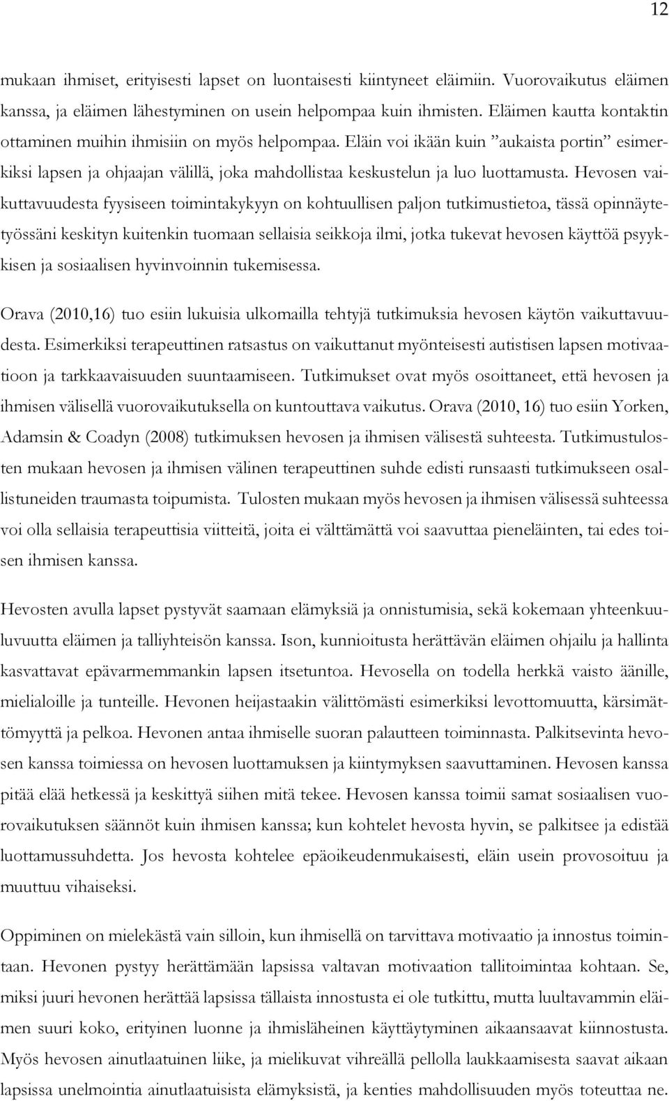 Hevosen vaikuttavuudesta fyysiseen toimintakykyyn on kohtuullisen paljon tutkimustietoa, tässä opinnäytetyössäni keskityn kuitenkin tuomaan sellaisia seikkoja ilmi, jotka tukevat hevosen käyttöä