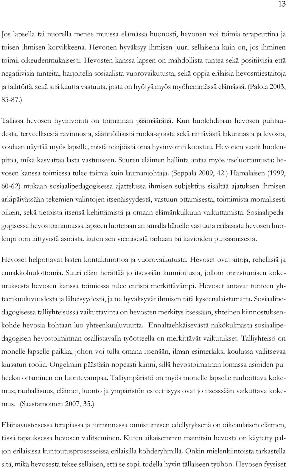 Hevosten kanssa lapsen on mahdollista tuntea sekä positiivisia että negatiivisia tunteita, harjoitella sosiaalista vuorovaikutusta, sekä oppia erilaisia hevosmiestaitoja ja tallitöitä, sekä sitä