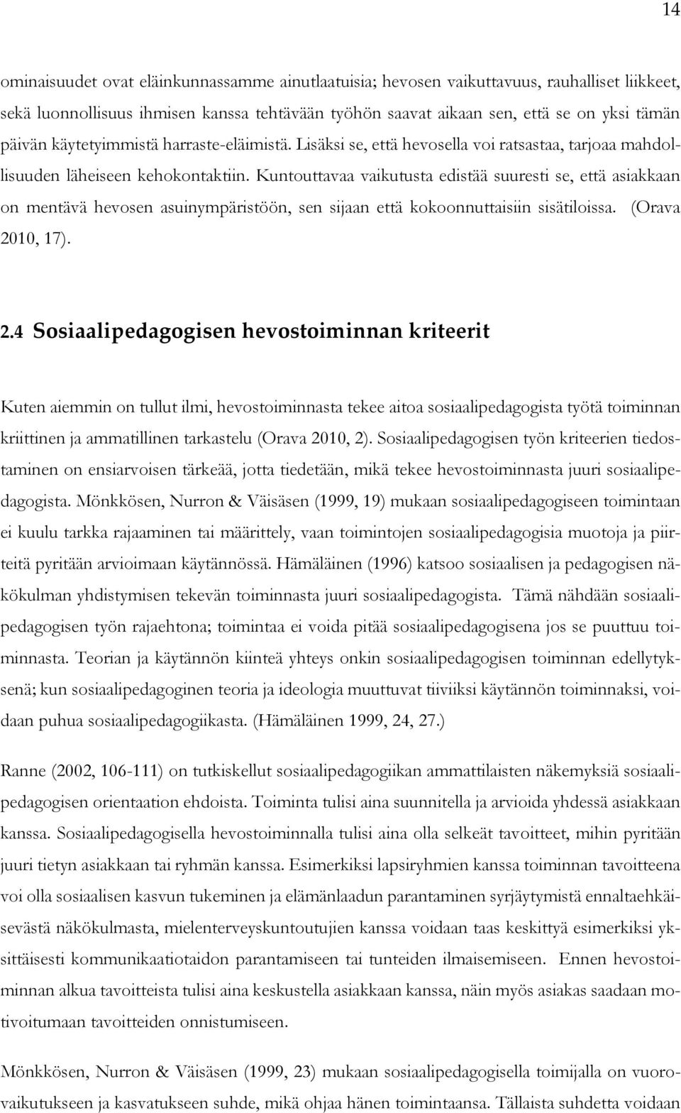 Kuntouttavaa vaikutusta edistää suuresti se, että asiakkaan on mentävä hevosen asuinympäristöön, sen sijaan että kokoonnuttaisiin sisätiloissa. (Orava 20