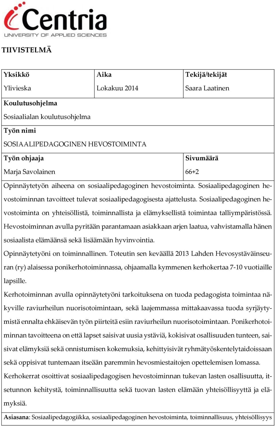 Sosiaalipedagoginen hevostoiminta on yhteisöllistä, toiminnallista ja elämyksellistä toimintaa talliympäristössä.