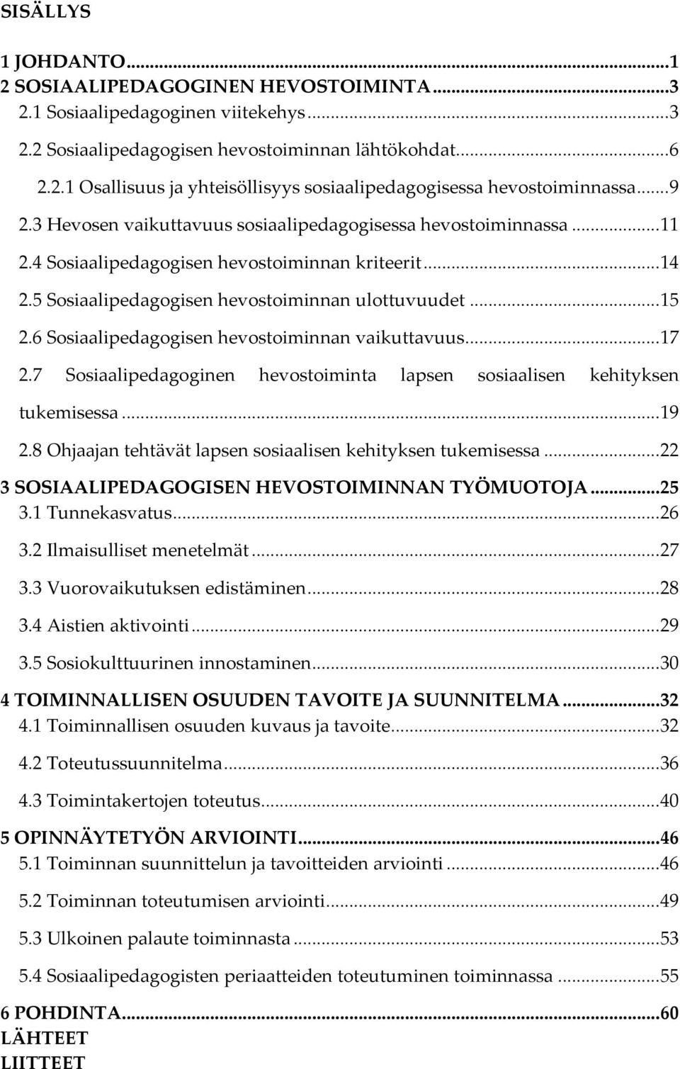 6 Sosiaalipedagogisen hevostoiminnan vaikuttavuus... 17 2.7 Sosiaalipedagoginen hevostoiminta lapsen sosiaalisen kehityksen tukemisessa... 19 2.