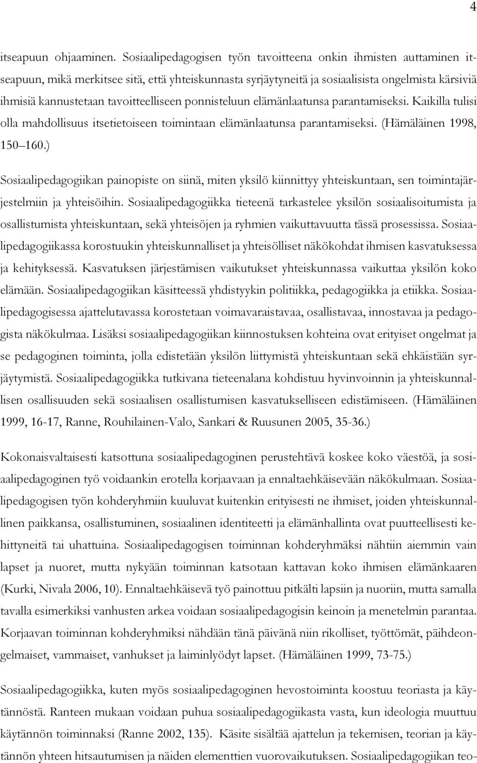 tavoitteelliseen ponnisteluun elämänlaatunsa parantamiseksi. Kaikilla tulisi olla mahdollisuus itsetietoiseen toimintaan elämänlaatunsa parantamiseksi. (Hämäläinen 1998, 150 160.