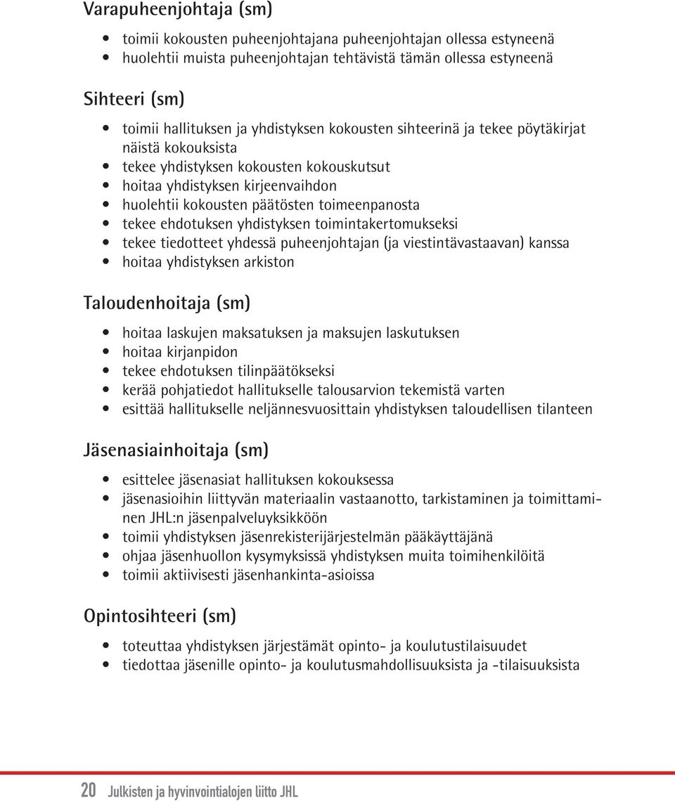 ehdotuksen yhdistyksen toimintakertomukseksi tekee tiedotteet yhdessä puheenjohtajan (ja viestintävastaavan) kanssa hoitaa yhdistyksen arkiston Taloudenhoitaja (sm) hoitaa laskujen maksatuksen ja