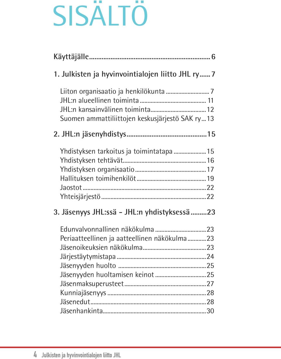 ..17 Hallituksen toimihenkilöt...19 Jaostot...22 Yhteisjärjestö...22 3. Jäsenyys JHL:ssä - JHL:n yhdistyksessä...23 Edunvalvonnallinen näkökulma...23 Periaatteellinen ja aatteellinen näkökulma.